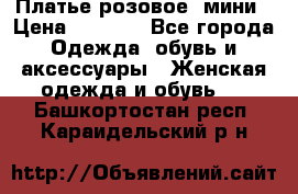 Платье розовое, мини › Цена ­ 1 500 - Все города Одежда, обувь и аксессуары » Женская одежда и обувь   . Башкортостан респ.,Караидельский р-н